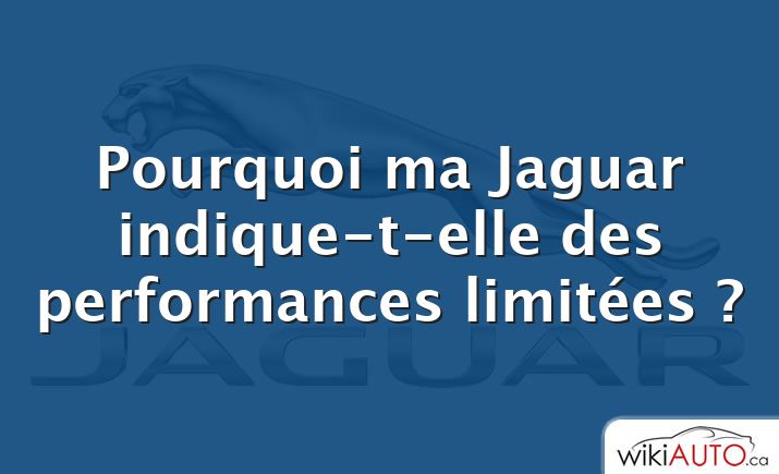 Pourquoi ma Jaguar indique-t-elle des performances limitées ?